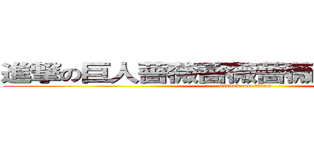 進撃の巨人薔薇薔薇薔薇薔薇薔薇薔薇 (attack on titan)
