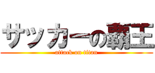 サッカーの覇王 (attack on titan)