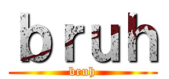 ｂｒｕｈ (bruh)