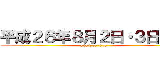 平成２６年８月２日・３日予定 (attack on titan)