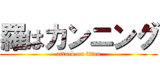 羅はカンニング (attack on titan)