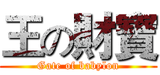 王の財寶 (Gate of babylon)