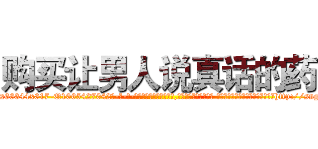 购买让男人说真话的药 (购买让男人说真话的药【电-话151x68344x817-Q1065427042元-吉-药-业】我们做的是长期生意,靠的是老客户长期支持 购买让男人说真话的药在发表了一篇http://sngk.net/Ob4hRH

参考消息网我们做的是长期生意,靠的是老客户长期支持也许我们早该意识到，就连鲍勃·霍斯金斯（金球奖戏剧类电影男主角 
)