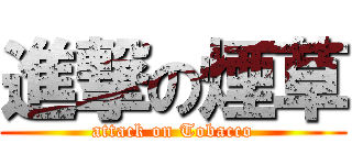 進撃の煙草 (attack on Tobacco)