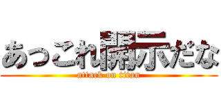 あっこれ開示だな (attack on titan)