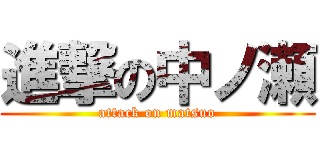 進撃の中ノ瀬 (attack on matsuo)