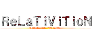 ＲｅＬａＴｉＶｉＴｉｏＮ (What the fuck crazy u and i)