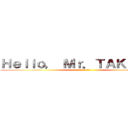 Ｈｅｌｌｏ， Ｍｒ．ＴＡＫＵＭＩ． (こんにちは、タクミさん。)