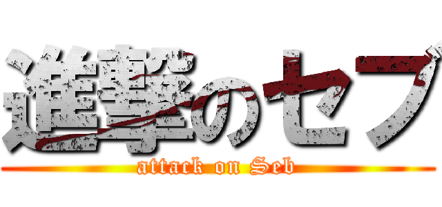 進撃のセブ (attack on Seb)