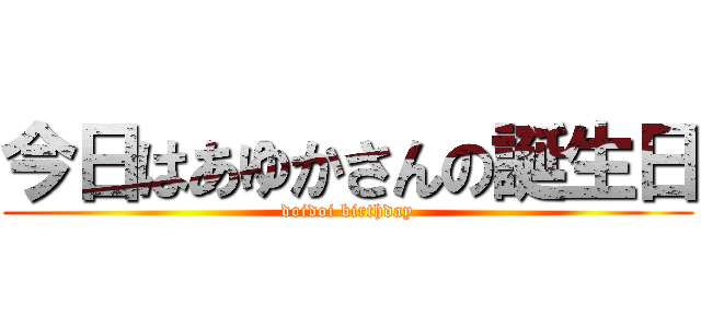 今日はあゆかさんの誕生日 (doidoi birthday)