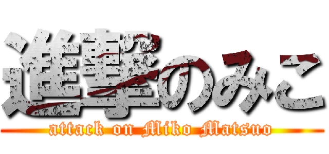 進撃のみこ (attack on Miko Matsuo)