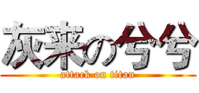 灰来の兮兮 (attack on titan)