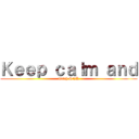 Ｋｅｅｐ ｃａｌｍ ａｎｄ (watch SNK)