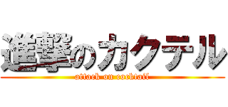 進撃のカクテル (attack on cocktail)