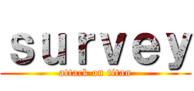 ｓｕｒｖｅｙ (attack on titan)