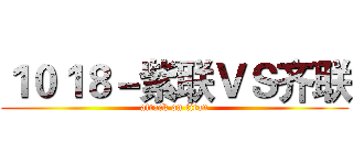 １０１８－紫联ＶＳ齐联 (attack on titan)