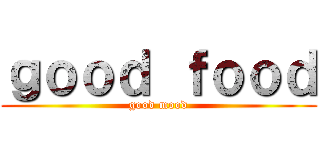 ｇｏｏｄ ｆｏｏｄ (good mood)