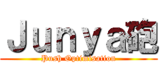 Ｊｕｎｙａ砲 (Push Optimisation)