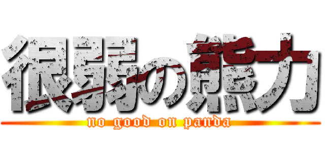 很弱の熊力 (no good on panda)