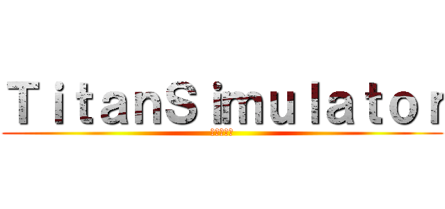 ＴｉｔａｎＳｉｍｕｌａｔｏｒ (進撃の巨人)
