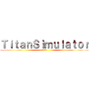 ＴｉｔａｎＳｉｍｕｌａｔｏｒ (進撃の巨人)