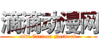 滴滴动漫网 (didi Cartoon Network)
