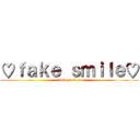♡ｆａｋｅ ｓｍｉｌｅ♡ (♡fake smile♡)