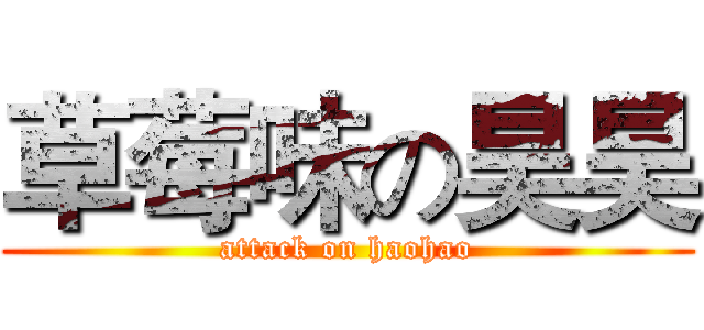 草莓味の昊昊 (attack on haohao)
