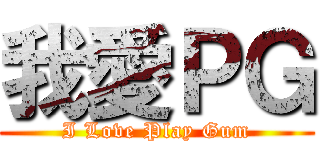 我愛ＰＧ (I Love Play Gum)