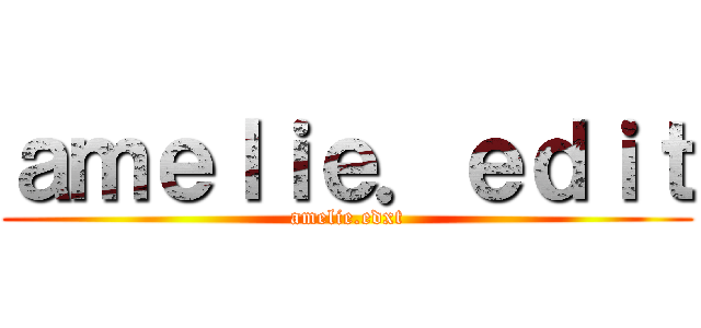 ａｍｅｌｉｅ．ｅｄｉｔ (amelie.edxt)
