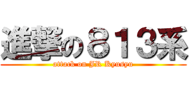 進撃の８１３系 (attack on JR Kyusyu)