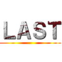 ＬＡＳＴ ()