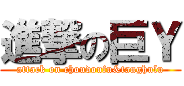 進撃の巨Ｙ (attack on choudoufu&tanghulu)
