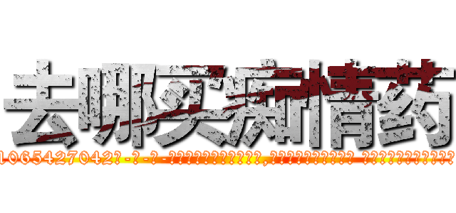 去哪买痴情药 (去哪买痴情药【电-话151x68344x817-Q1065427042元-吉-药-业】我们做的是长期生意,靠的是老客户长期支持 去哪买痴情药在发表了一篇http://sngk.net/qRVWfK

参考消息网我们做的是长期生意,靠的是老客户长期支持也许我们早该意识到，就连鲍勃·霍斯金斯（金球奖戏剧类电影男主角 
)