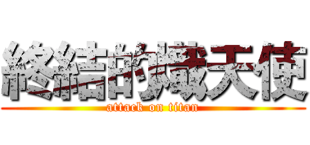 終結的熾天使 (attack on titan)
