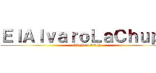 ＥｌＡｌｖａｒｏＬａＣｈｕｐａ (Difundan CTM)