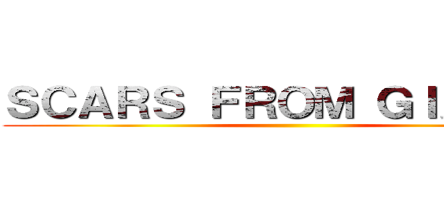 ＳＣＡＲＳ ＦＲＯＭ ＧＩＡＮＴＳ ()