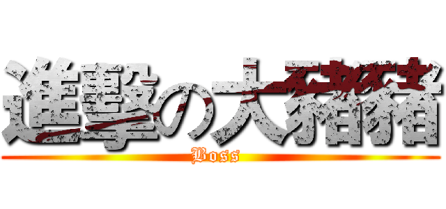 進擊の大豬豬 (Boss )