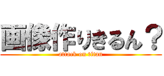 画像作りきるん？ (attack on titan)