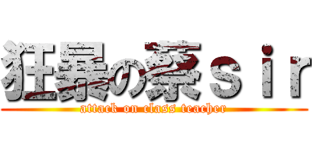 狂暴の蔡ｓｉｒ (attack on class teacher)