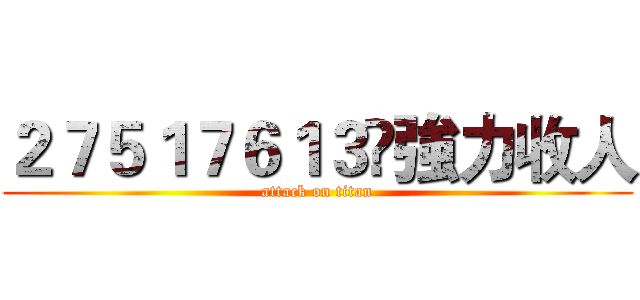 ２７５１７６１３⋈強力收人 (attack on titan)