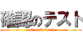 確認のテスト (test on kakunin)