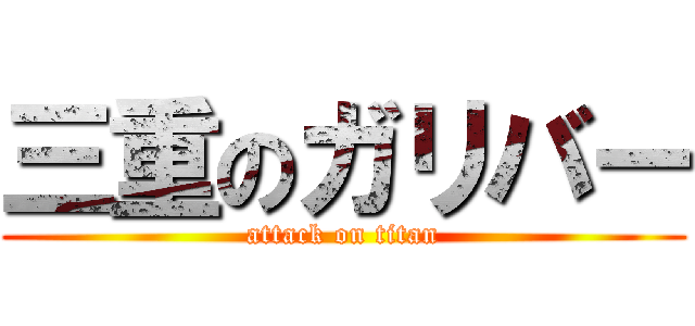 三重のガリバー (attack on titan)