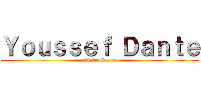Ｙｏｕｓｓｅｆ Ｄａｎｔｅ (Otaku Gamer)