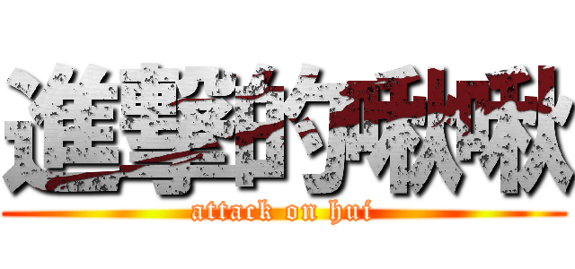 進撃的啾啾 (attack on hui)