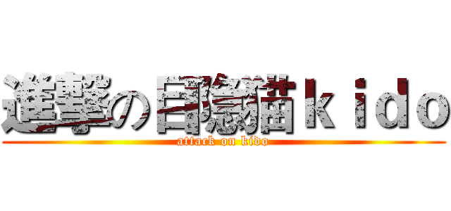 進撃の目隐猫ｋｉｄｏ (attack on kido)