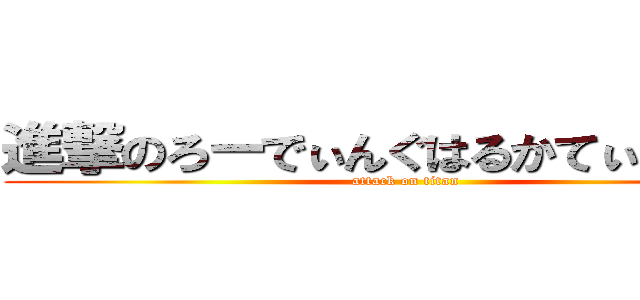 進撃のろーでぃんぐはるかてぃーうぇい (attack on titan)