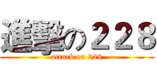 進擊の２２８ (attack on 228)