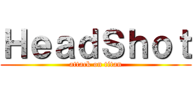 ＨｅａｄＳｈｏｔ (attack on titan)