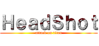 ＨｅａｄＳｈｏｔ (attack on titan)